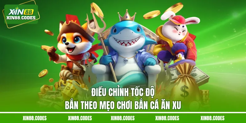 Điều chỉnh tốc độ bắn theo mẹo chơi bắn cá ăn xu