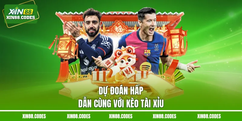 Dự đoán hấp dẫn cùng với kèo tài xỉu