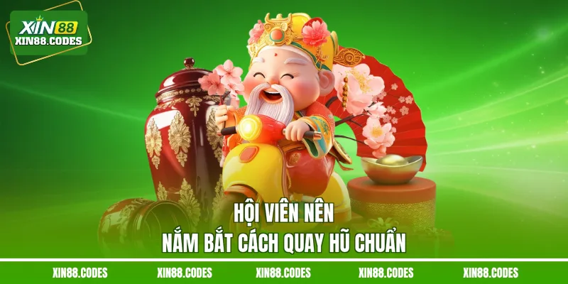 Hội viên nên nắm bắt cách quay hũ chuẩn