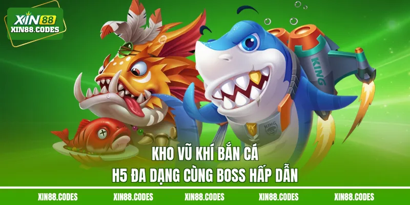 Kho vũ khí bắn cá H5 đa dạng cùng boss hấp dẫn