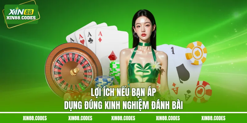 Lợi ích nếu bạn áp dụng đúng kinh nghiệm đánh bài