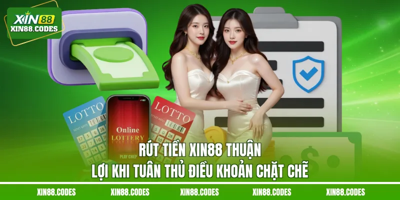 Rút tiền XIN88 thuận lợi khi tuân thủ điều khoản chặt chẽ