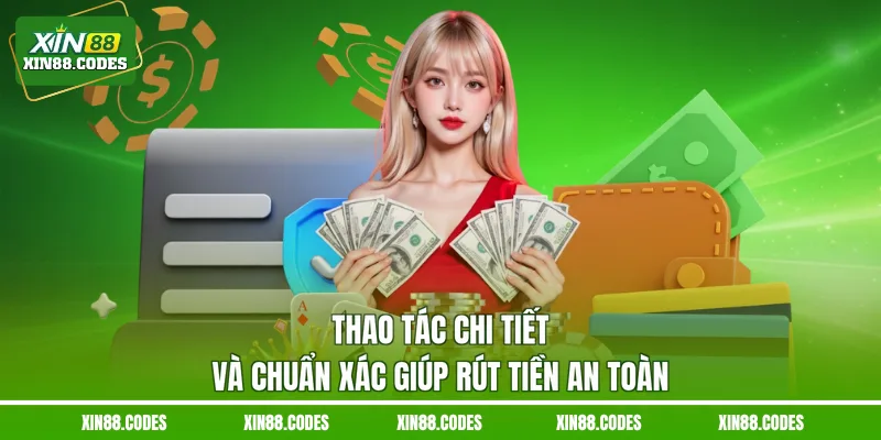 Thao tác chi tiết và chuẩn xác giúp rút tiền an toàn