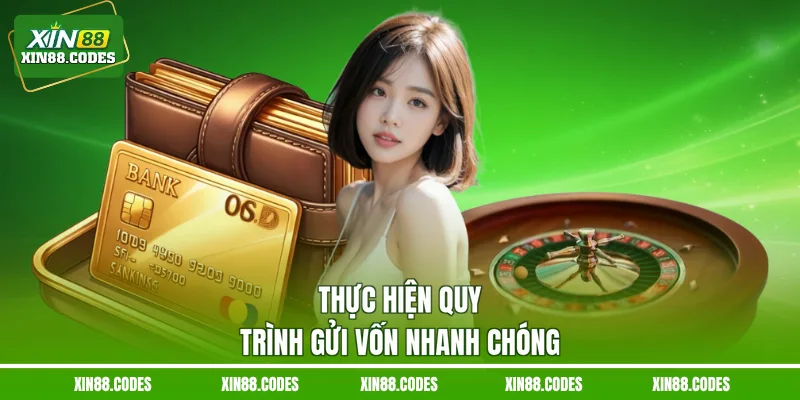 Thực hiện quy trình gửi vốn nhanh chóng