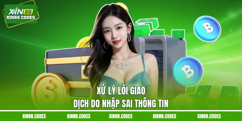 Xử lý lỗi giao dịch do nhập sai thông tin