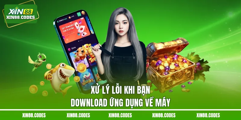Xử lý lỗi khi bạn download ứng dụng về máy